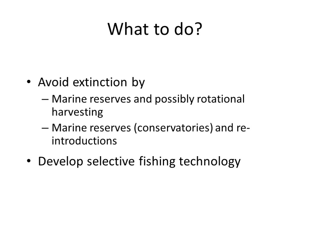 What to do? Avoid extinction by Marine reserves and possibly rotational harvesting Marine reserves